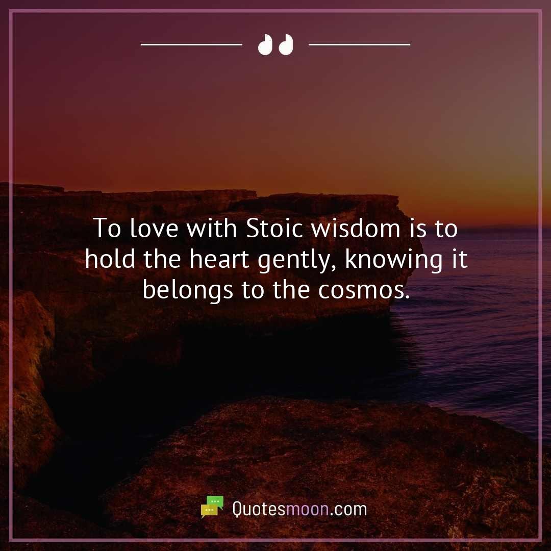 To love with Stoic wisdom is to hold the heart gently, knowing it belongs to the cosmos.