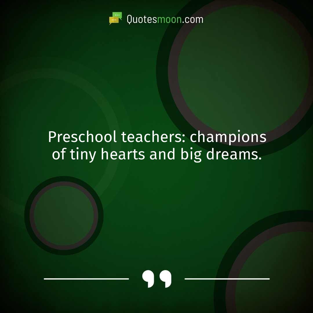 Preschool teachers: champions of tiny hearts and big dreams.