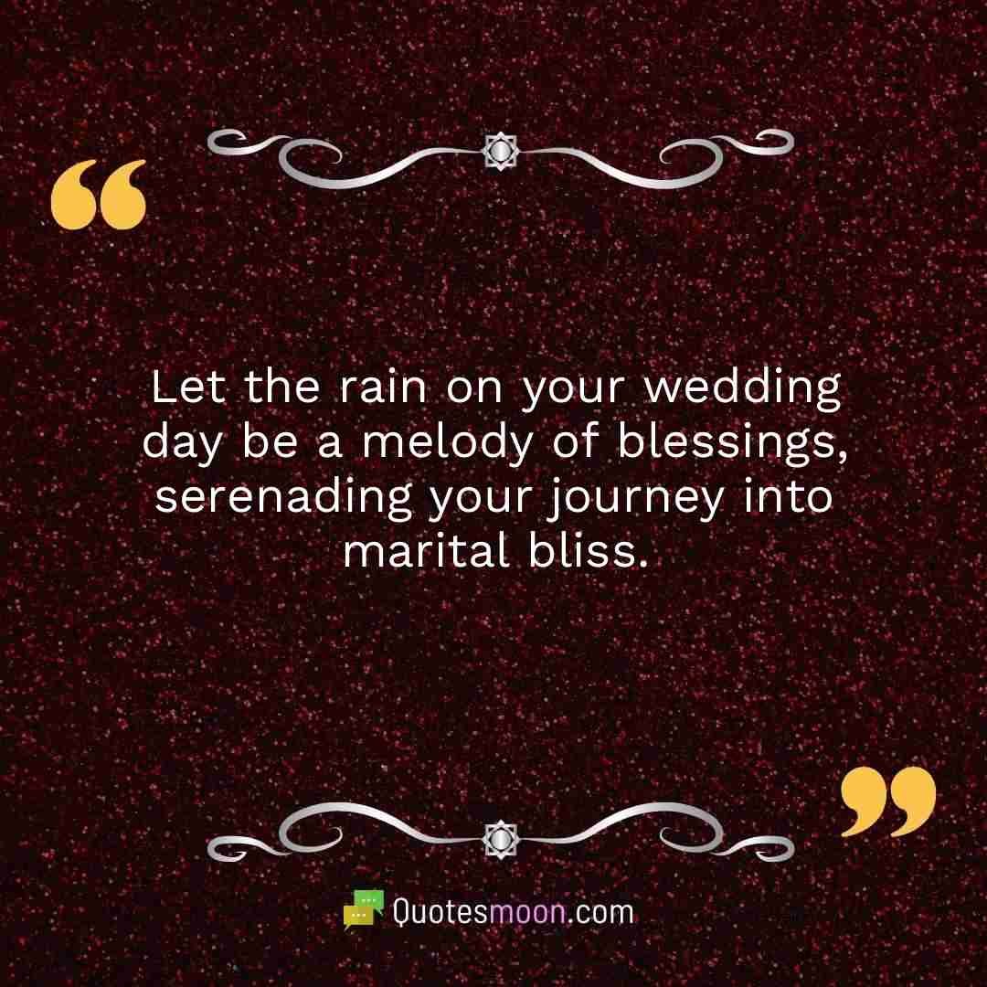 Let the rain on your wedding day be a melody of blessings, serenading your journey into marital bliss.