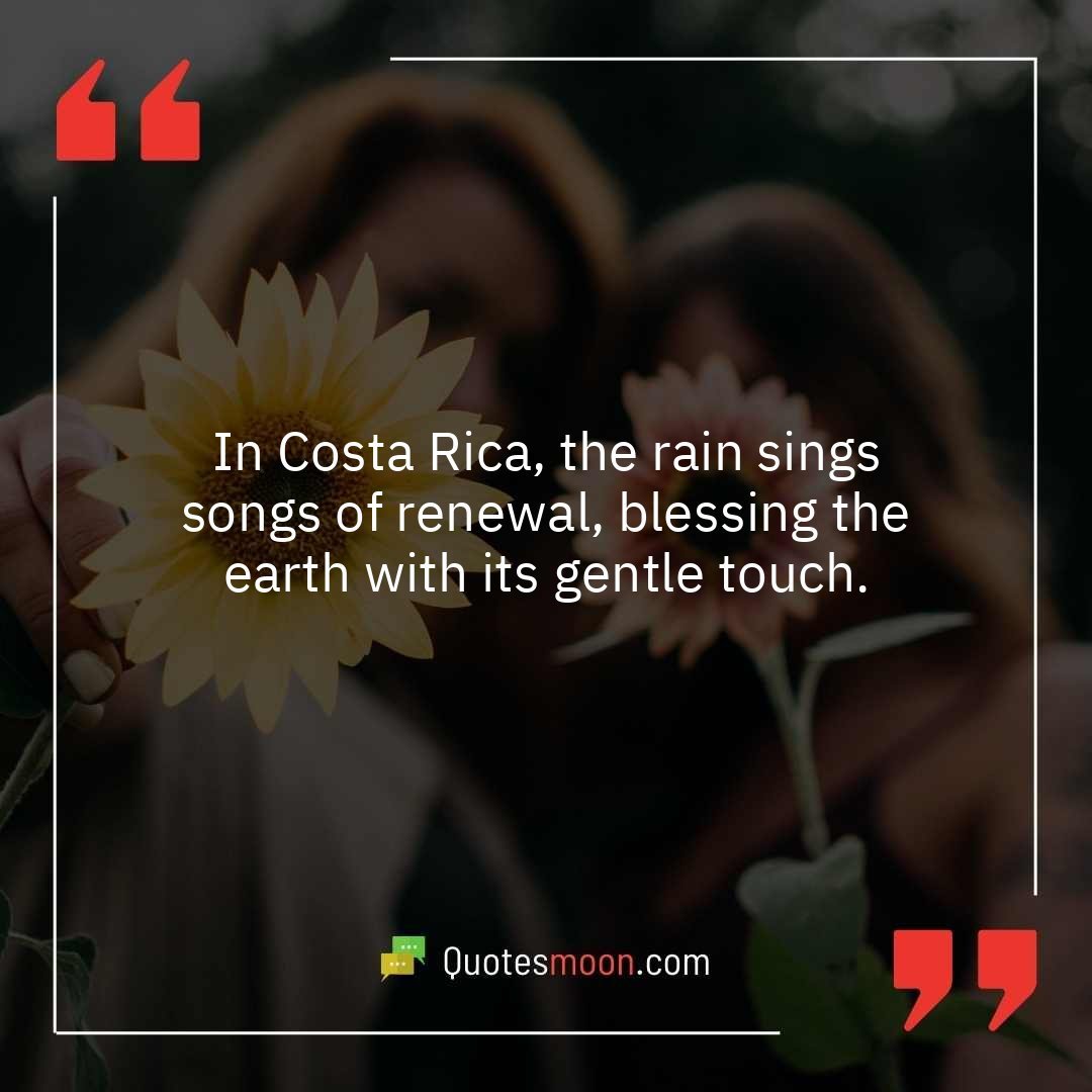 In Costa Rica, the rain sings songs of renewal, blessing the earth with its gentle touch.
