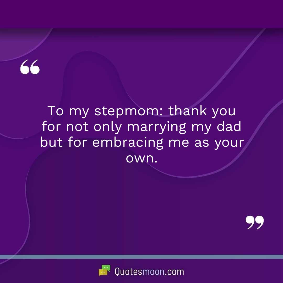 To my stepmom: thank you for not only marrying my dad but for embracing me as your own.