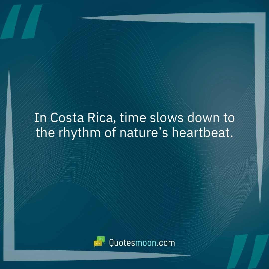 In Costa Rica, time slows down to the rhythm of nature’s heartbeat.