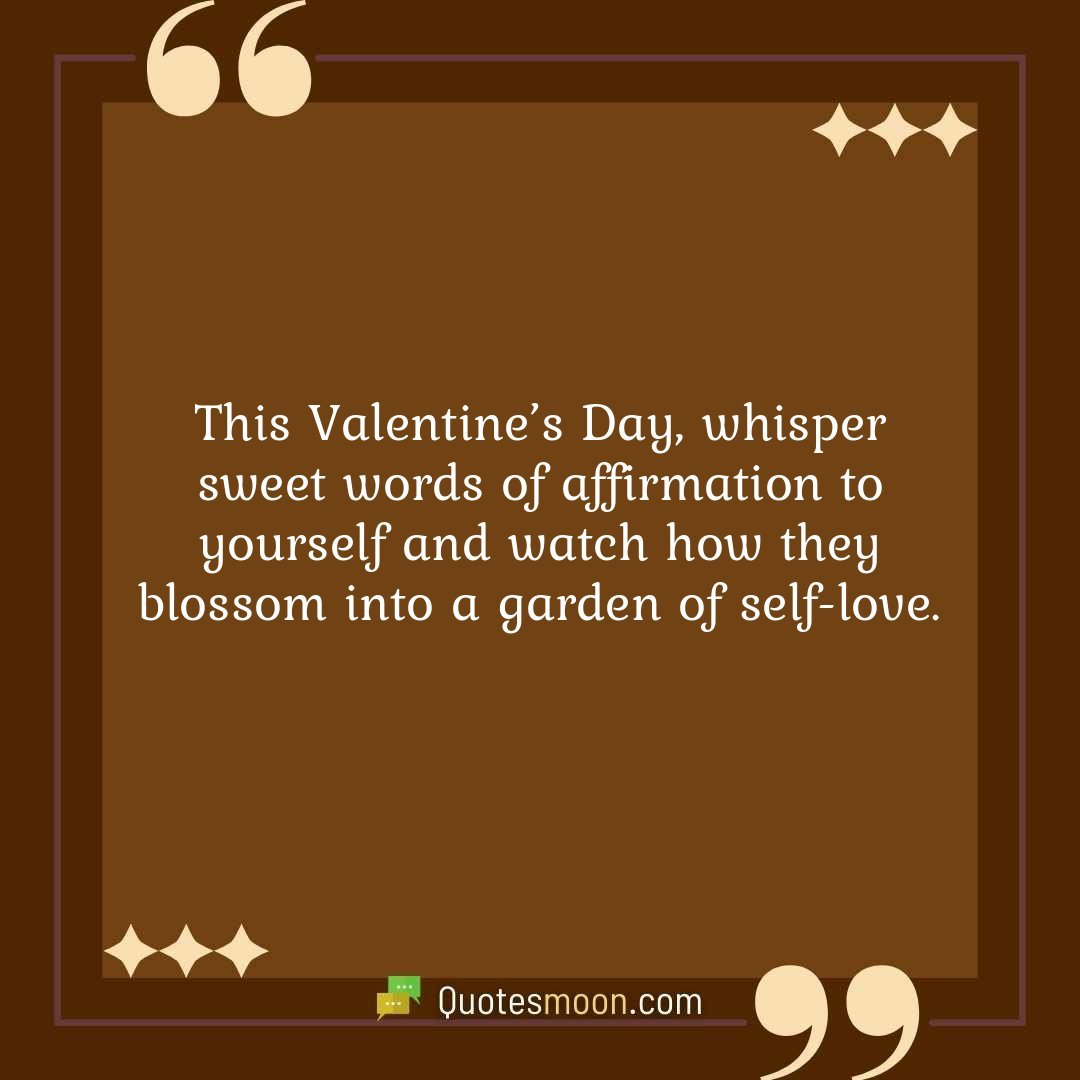 This Valentine’s Day, whisper sweet words of affirmation to yourself and watch how they blossom into a garden of self-love.