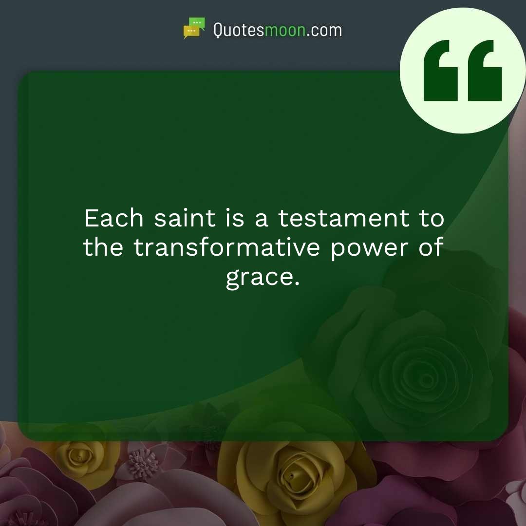 Each saint is a testament to the transformative power of grace.