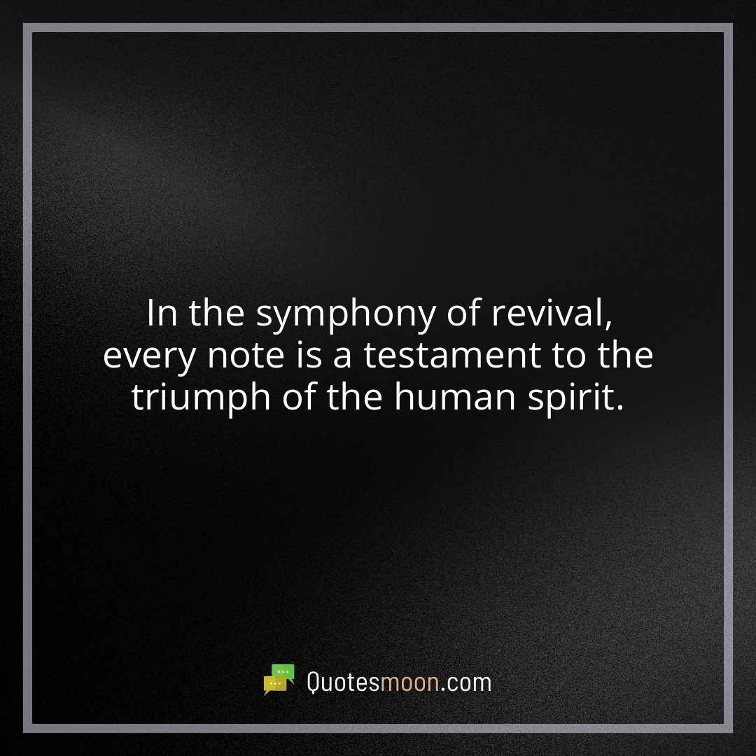 In the symphony of revival, every note is a testament to the triumph of the human spirit.