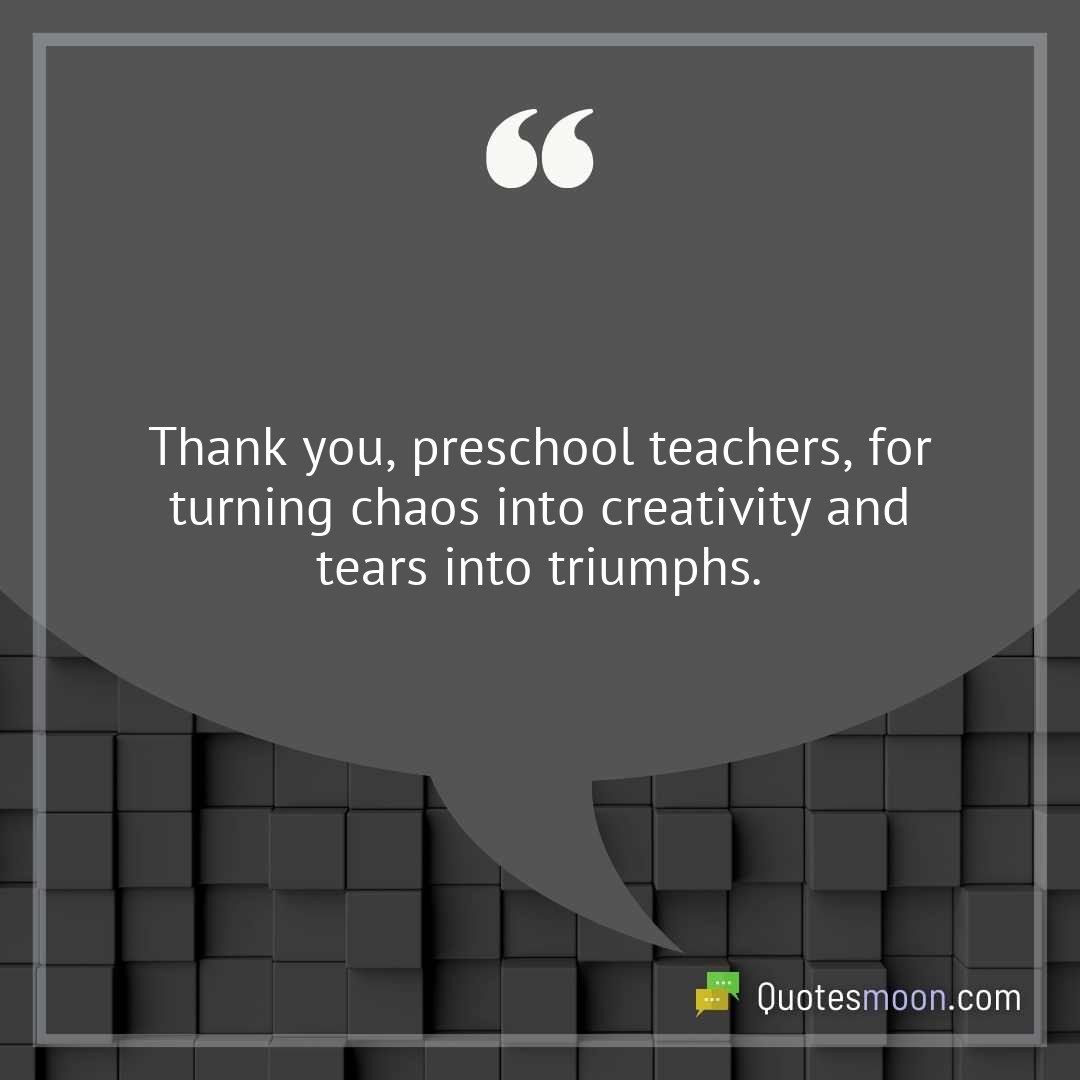Thank you, preschool teachers, for turning chaos into creativity and tears into triumphs.