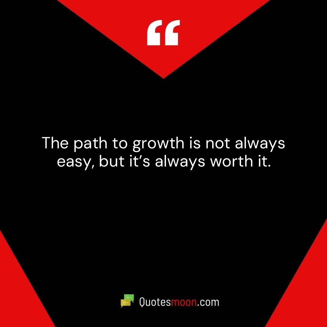The path to growth is not always easy, but it’s always worth it.