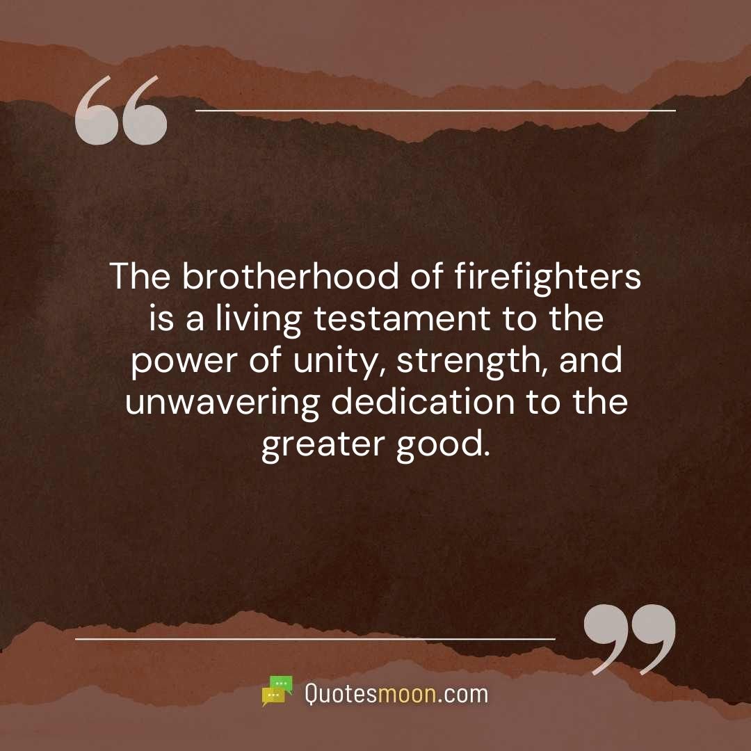 The brotherhood of firefighters is a living testament to the power of unity, strength, and unwavering dedication to the greater good.
