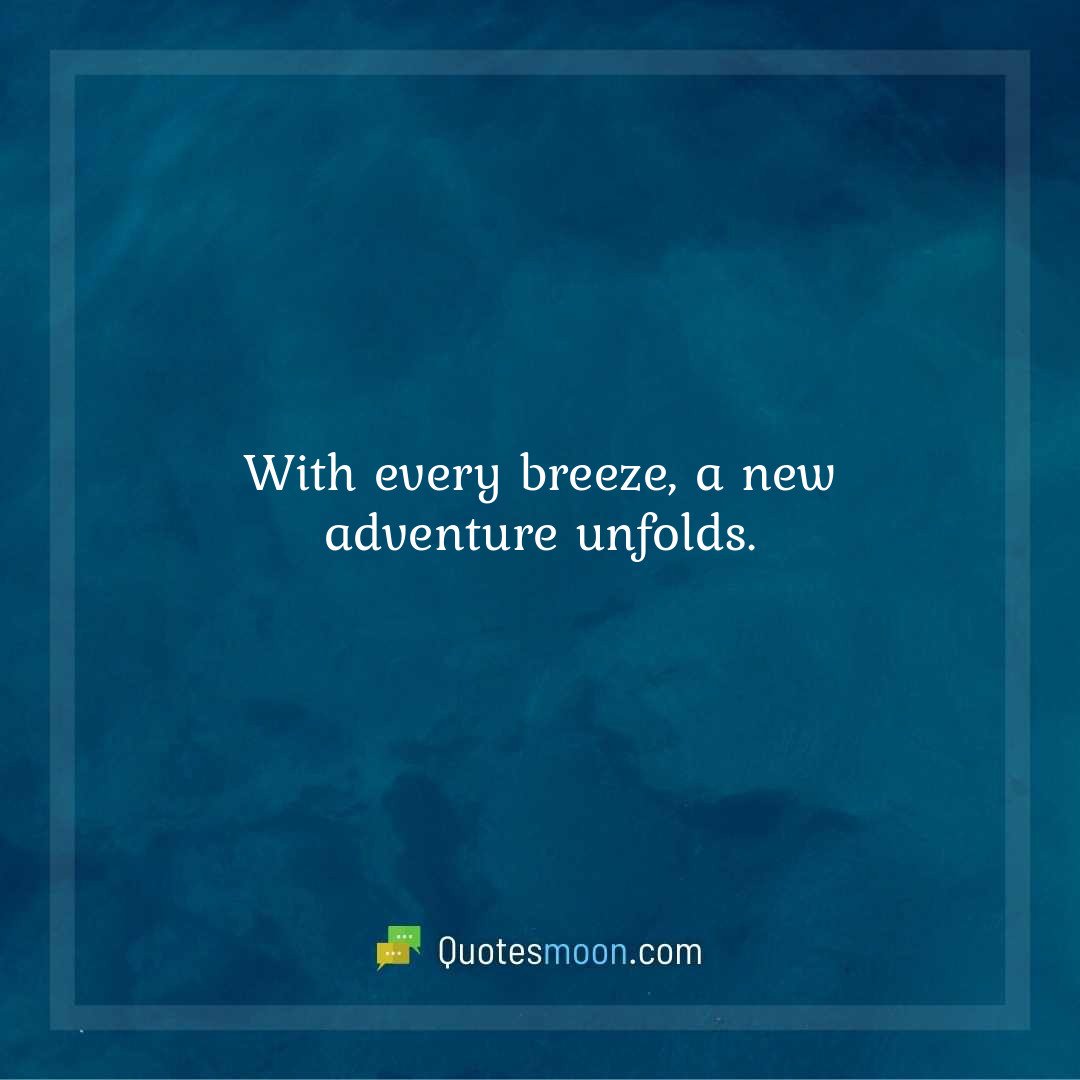 With every breeze, a new adventure unfolds.