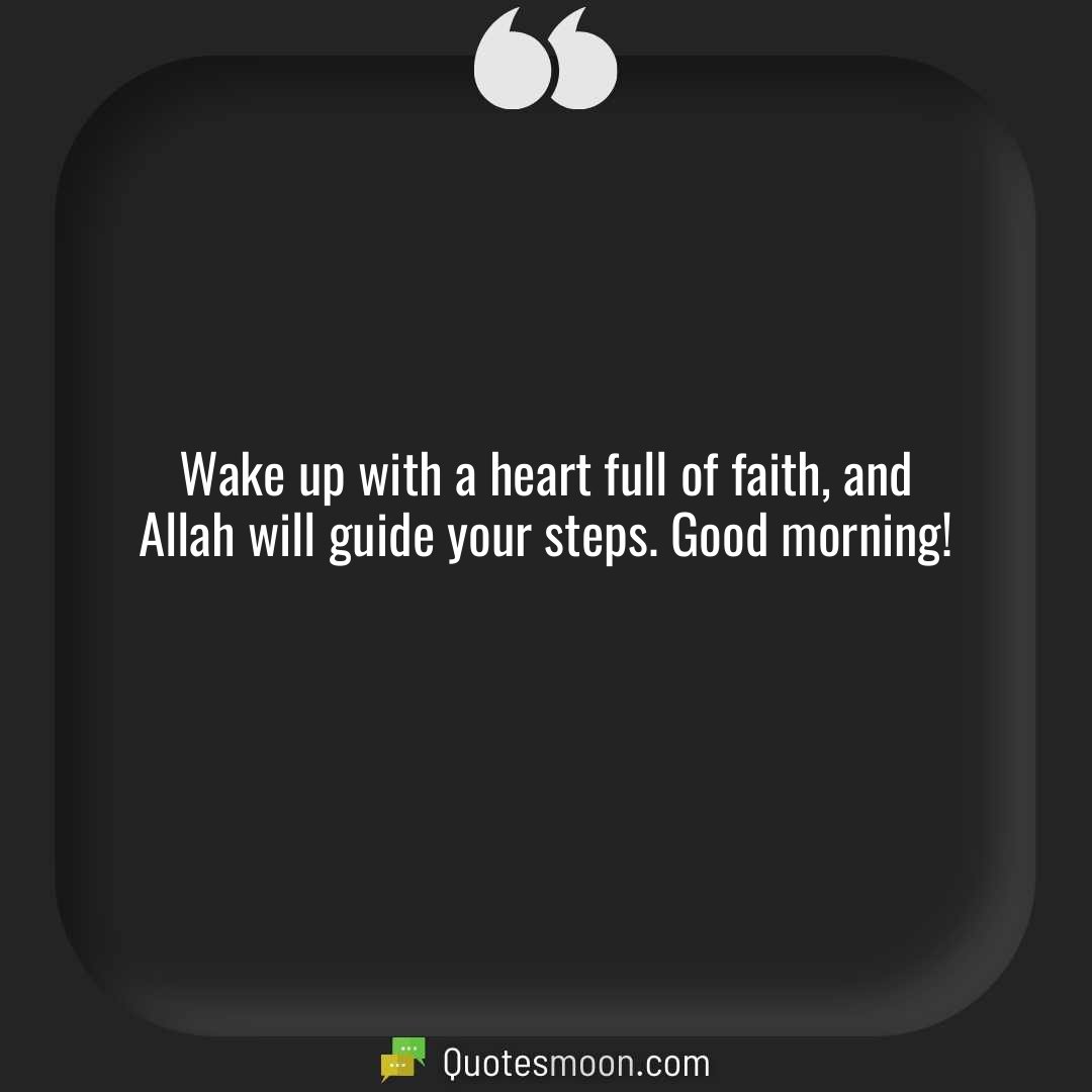 Wake up with a heart full of faith, and Allah will guide your steps. Good morning!