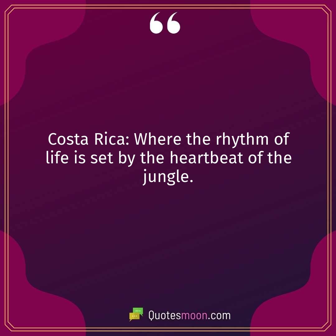 Costa Rica: Where the rhythm of life is set by the heartbeat of the jungle.