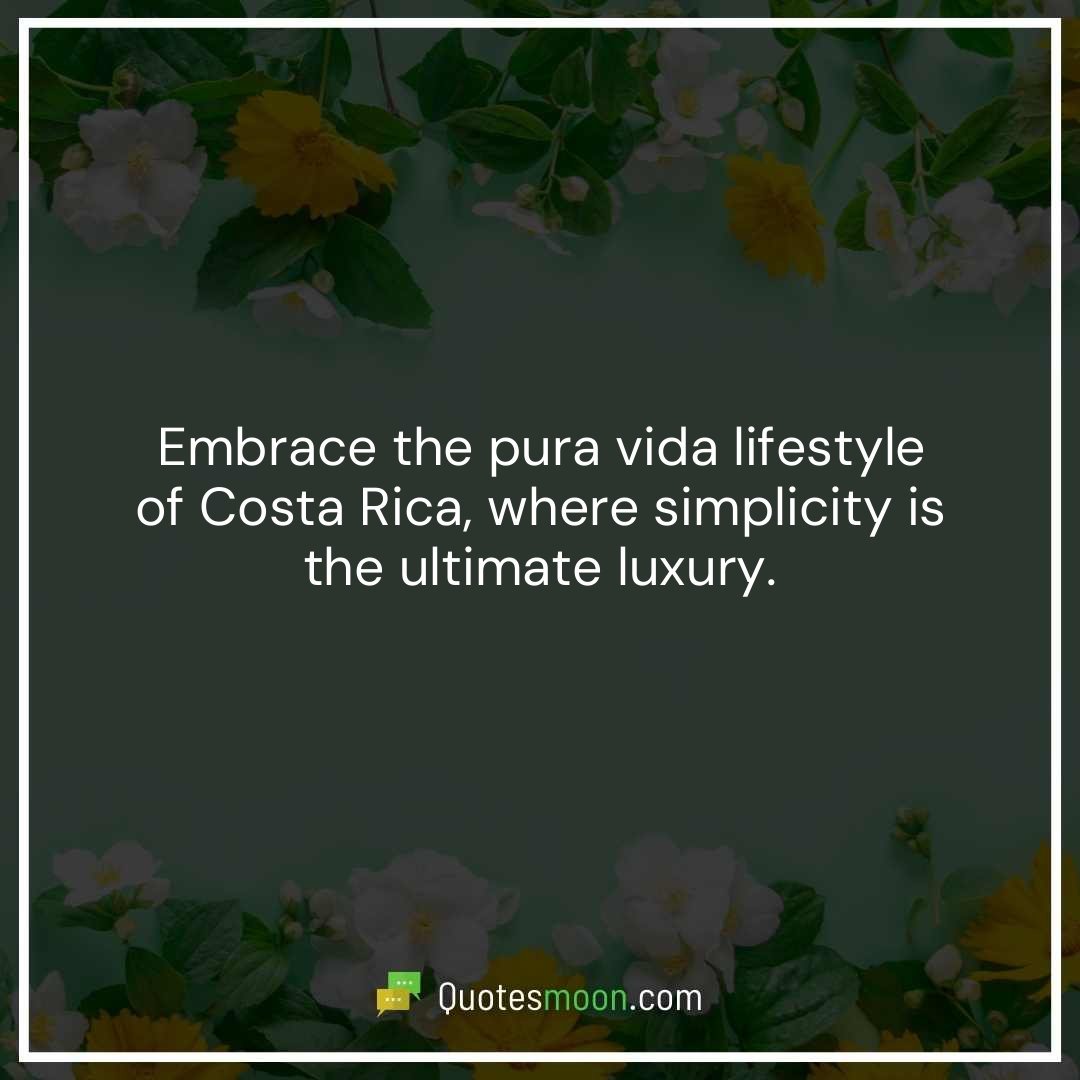 Embrace the pura vida lifestyle of Costa Rica, where simplicity is the ultimate luxury.
