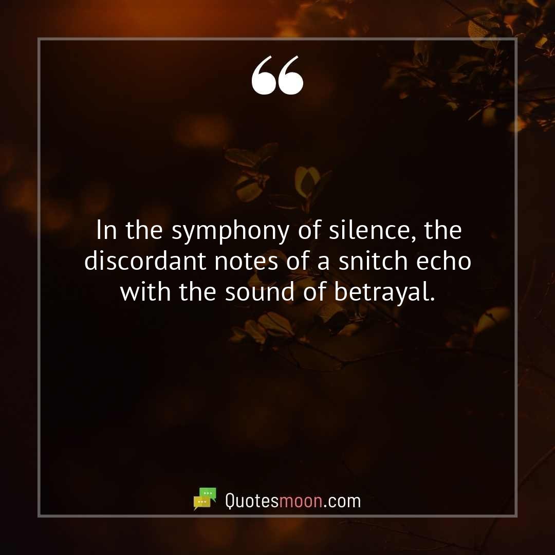 In the symphony of silence, the discordant notes of a snitch echo with the sound of betrayal.