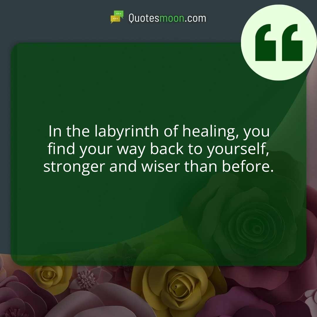 In the labyrinth of healing, you find your way back to yourself, stronger and wiser than before.