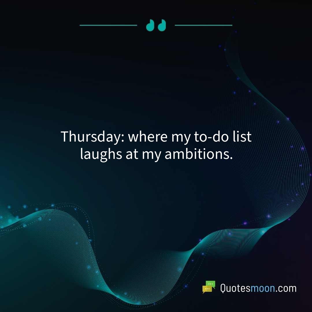 Thursday: where my to-do list laughs at my ambitions.