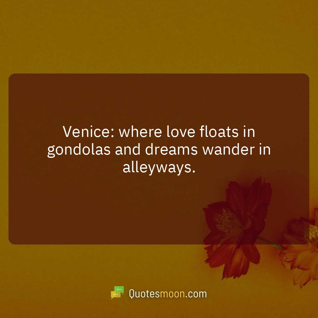 Venice: where love floats in gondolas and dreams wander in alleyways.