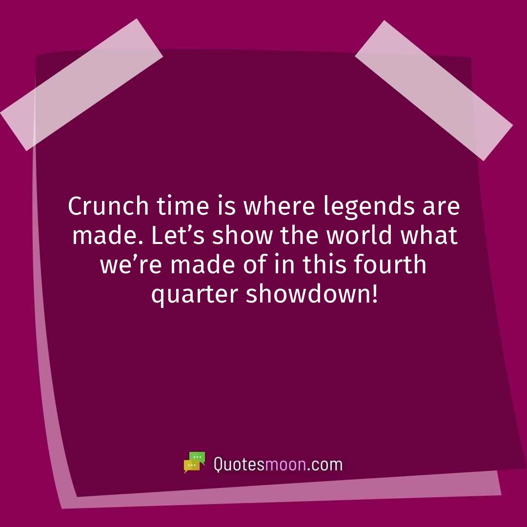 Crunch time is where legends are made. Let’s show the world what we’re made of in this fourth quarter showdown!
