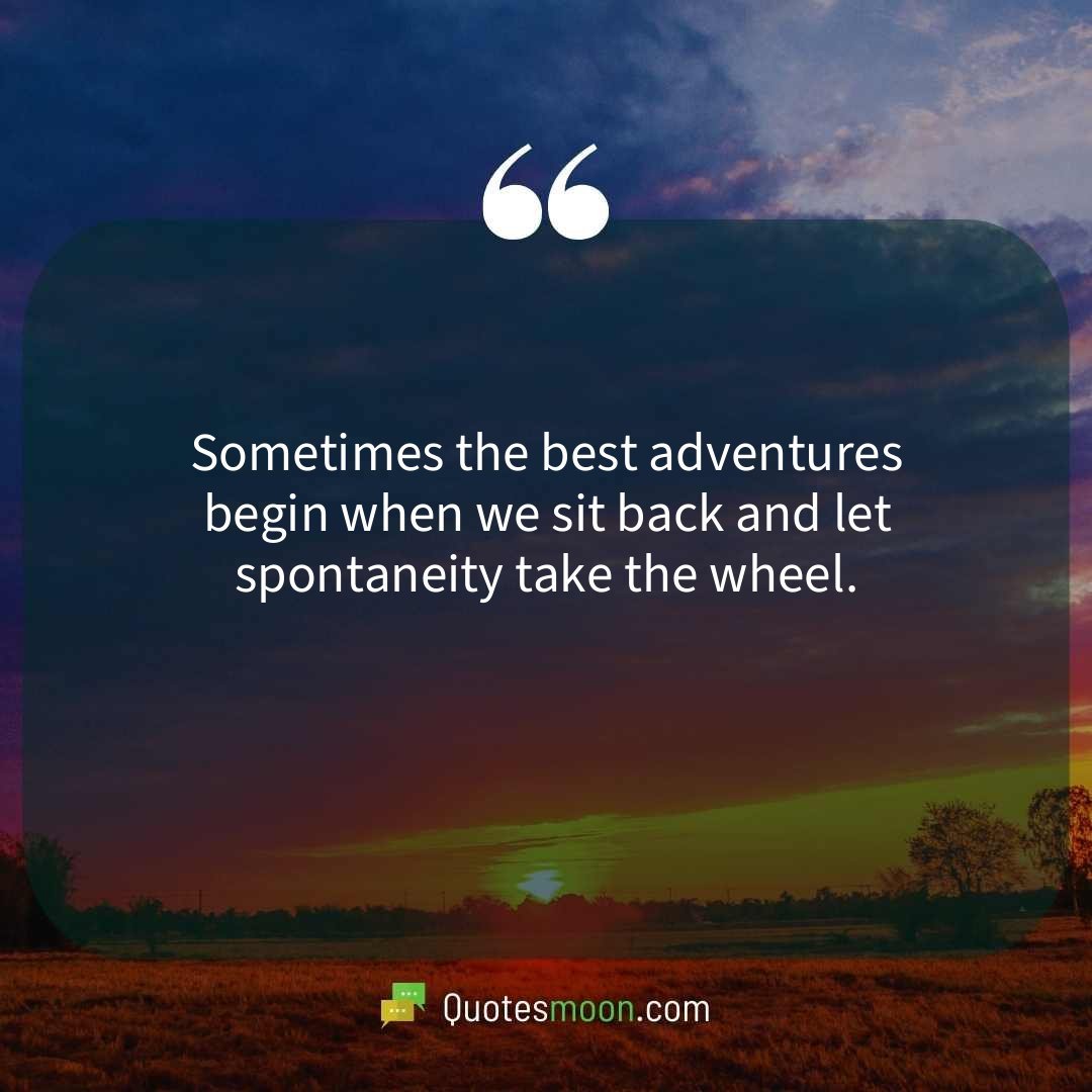 Sometimes the best adventures begin when we sit back and let spontaneity take the wheel.