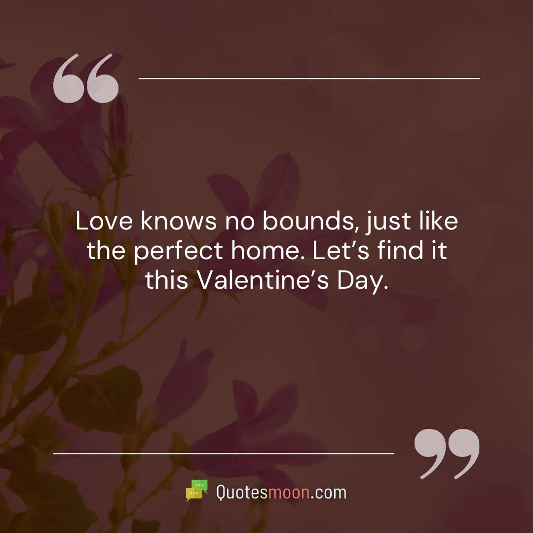 Love knows no bounds, just like the perfect home. Let’s find it this Valentine’s Day.