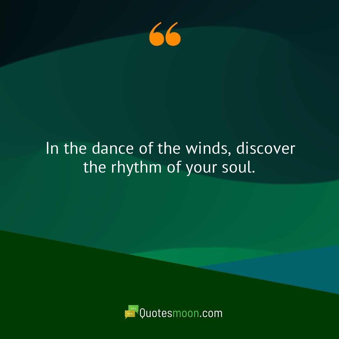 In the dance of the winds, discover the rhythm of your soul.