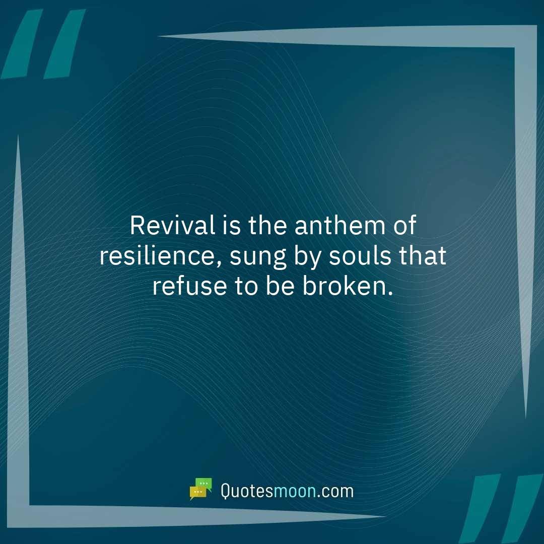 Revival is the anthem of resilience, sung by souls that refuse to be broken.