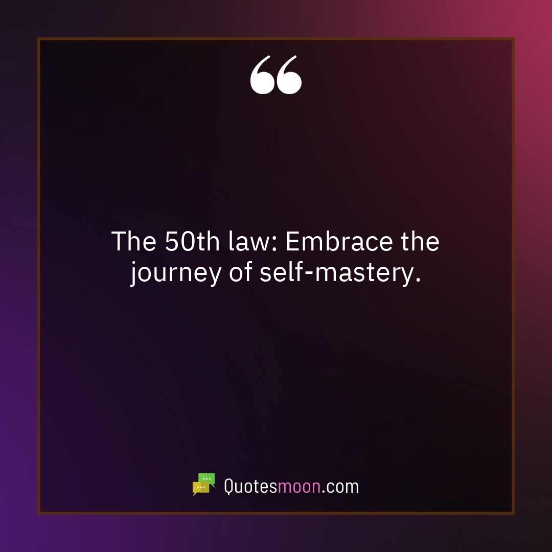 The 50th law: Embrace the journey of self-mastery.