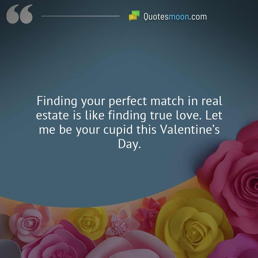 Finding your perfect match in real estate is like finding true love. Let me be your cupid this Valentine’s Day.