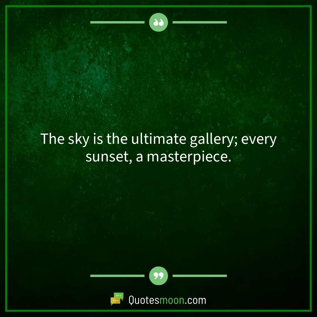 The sky is the ultimate gallery; every sunset, a masterpiece.