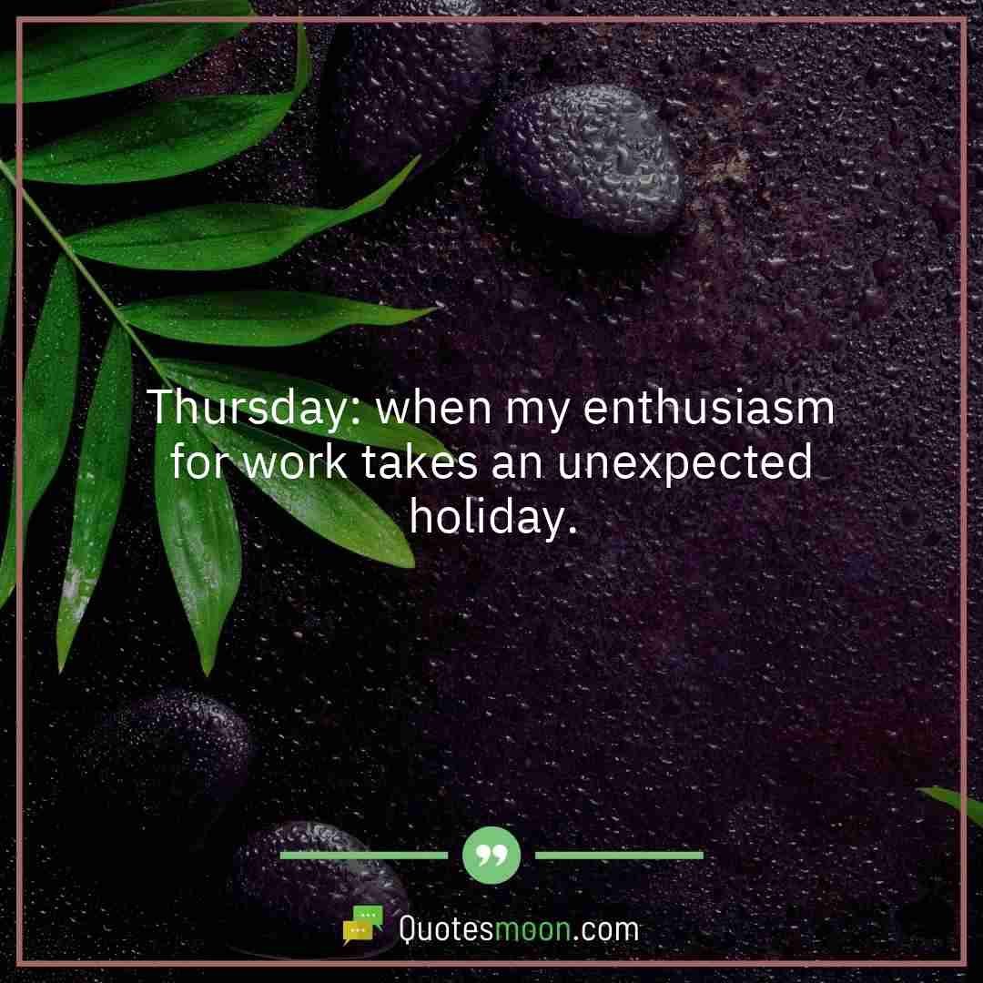 Thursday: when my enthusiasm for work takes an unexpected holiday.