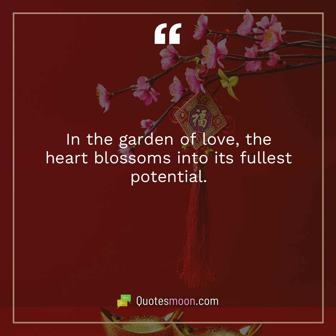 In the garden of love, the heart blossoms into its fullest potential.