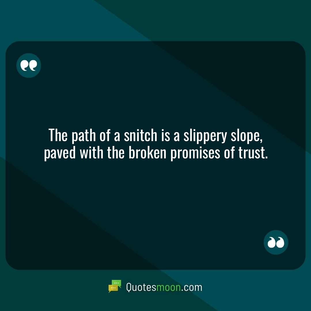 The path of a snitch is a slippery slope, paved with the broken promises of trust.