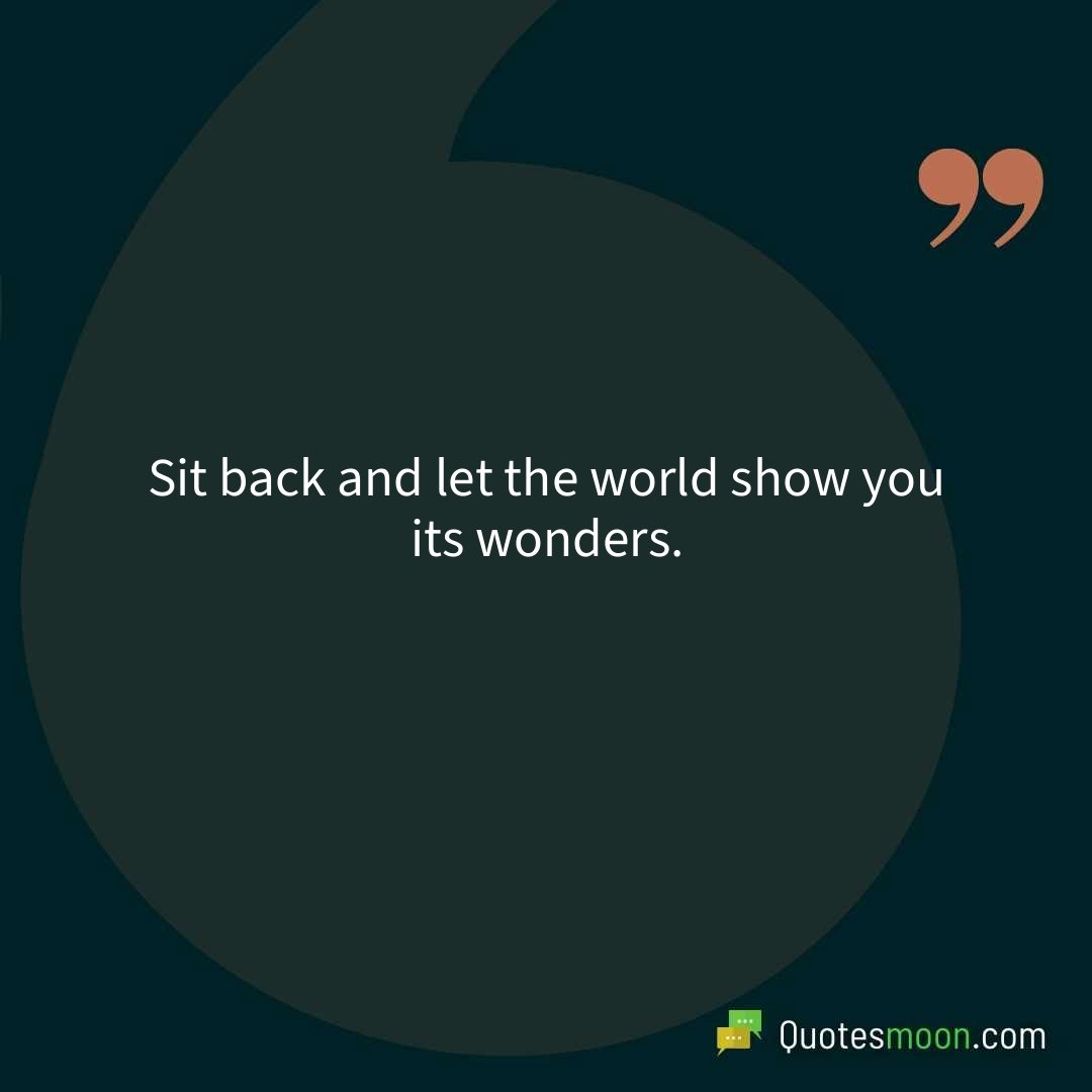 Sit back and let the world show you its wonders.