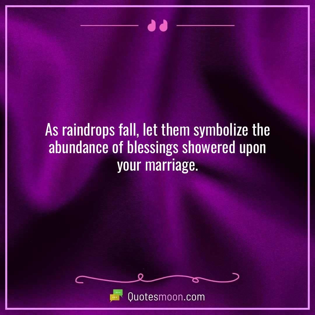 As raindrops fall, let them symbolize the abundance of blessings showered upon your marriage.